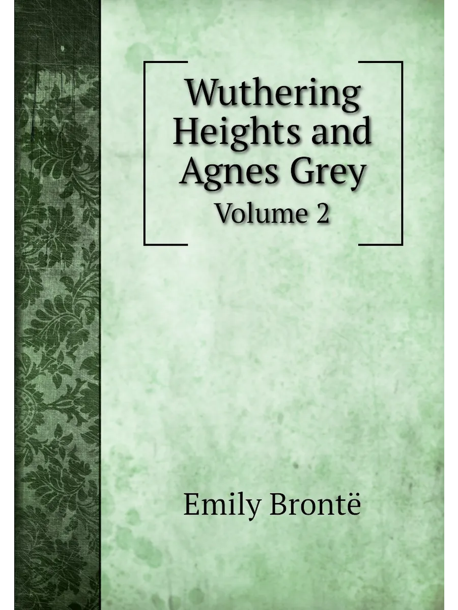 Wuthering Heights and Agnes Grey. Volume 2