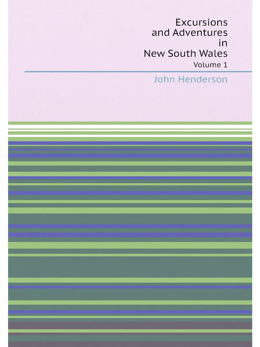 Excursions and Adventures in New South Wales. Volume 1