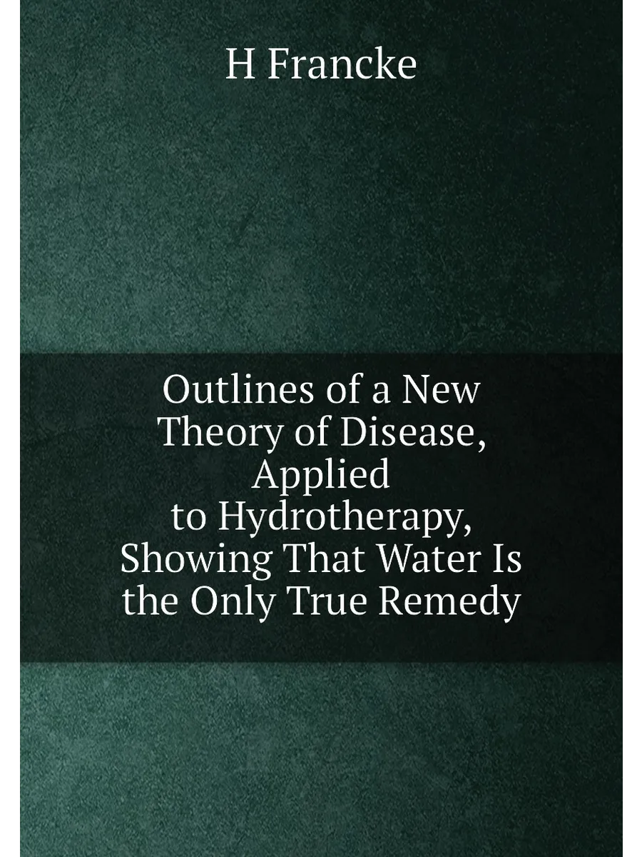 Outlines of a New Theory of Disease, Applied to Hydr...