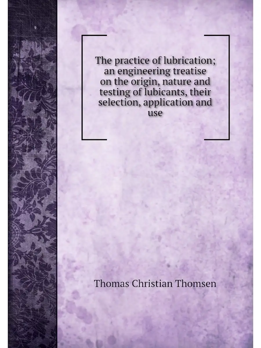 The practice of lubrication; an engin...