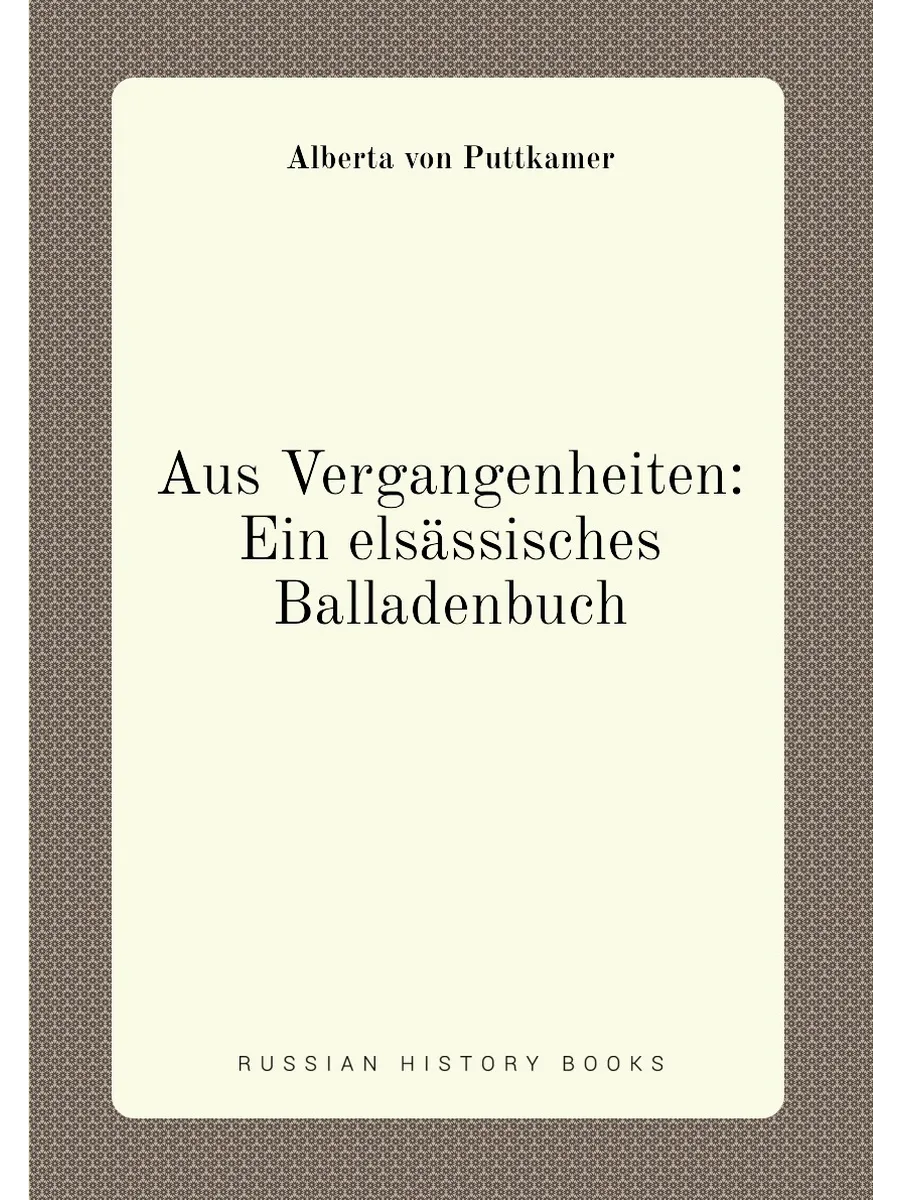 Aus Vergangenheiten: Ein elsässisches Balladenbuch