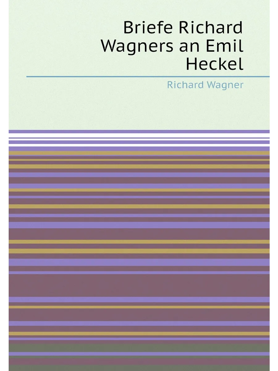 Briefe Richard Wagners an Emil Heckel