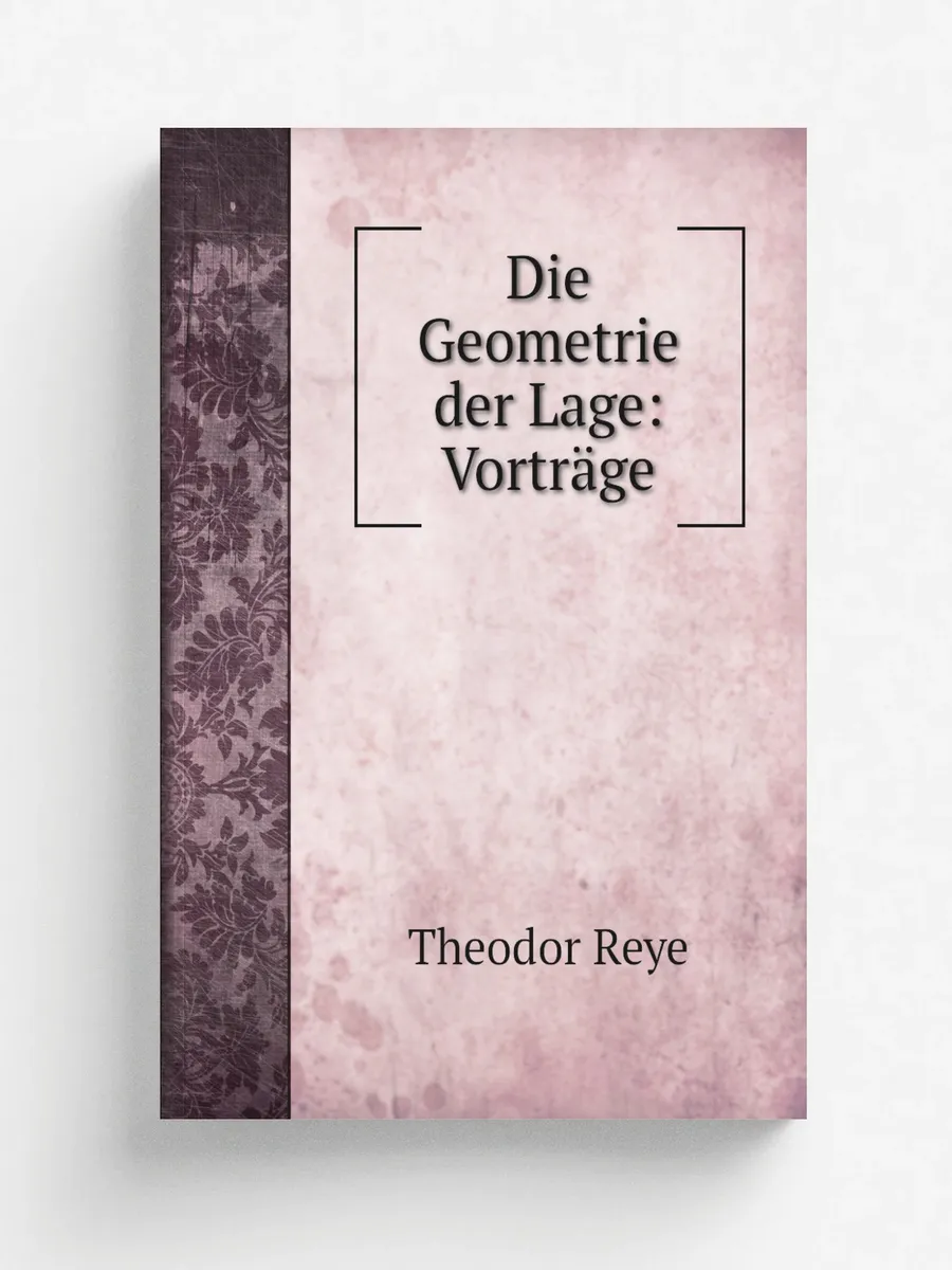 Die Geometrie der Lage: Vortrage
