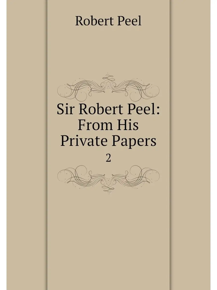 Sir Robert Peel: From His Private Pap...
