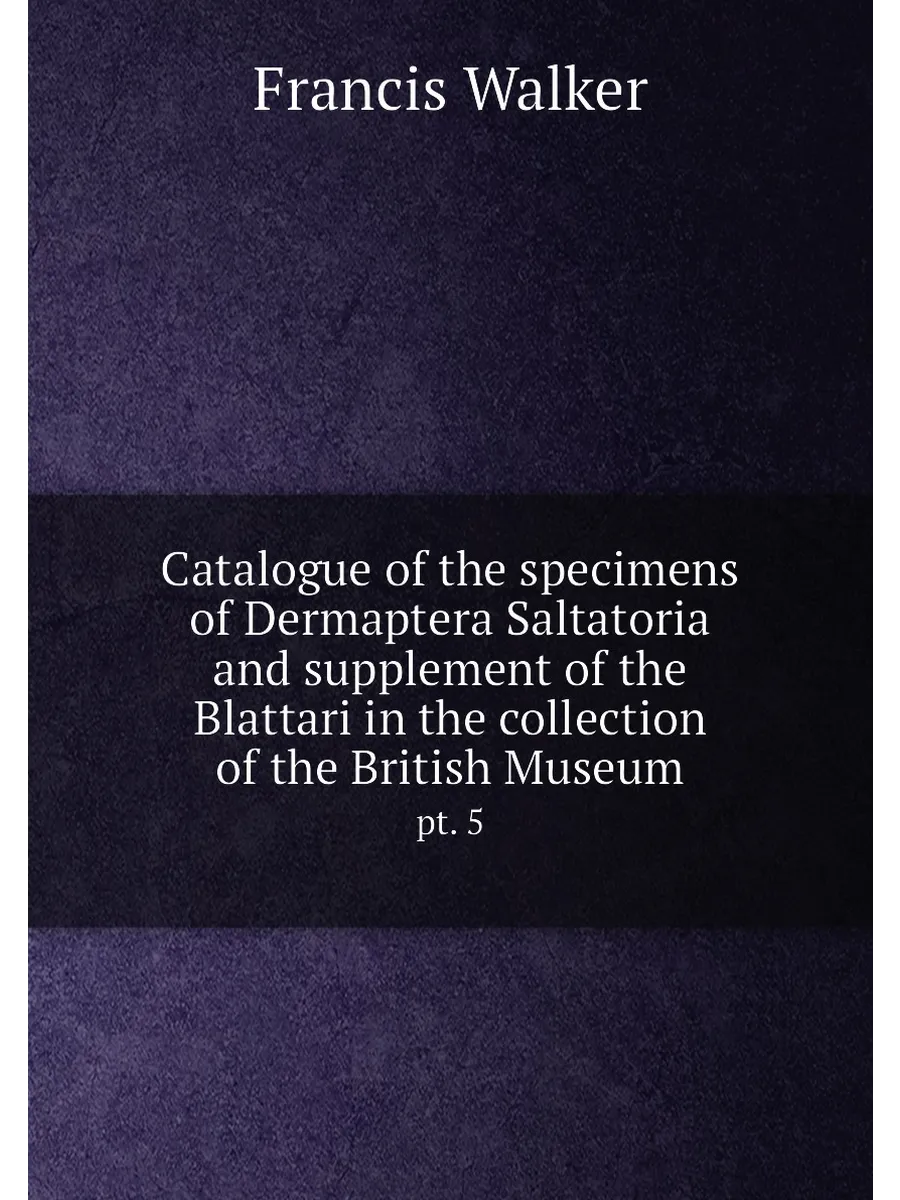 Catalogue of the specimens of Dermaptera Saltatoria ...