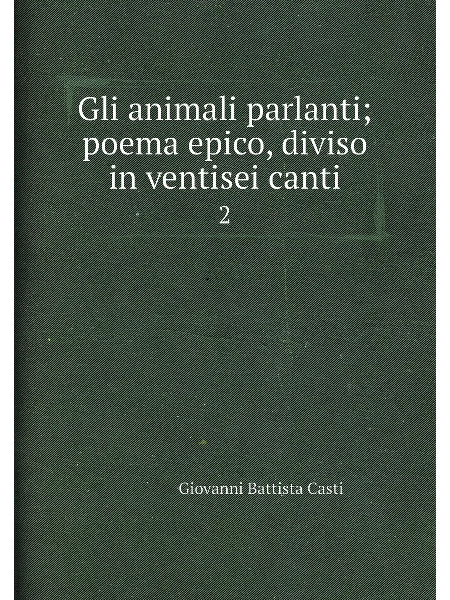 Gli animali parlanti; poema epico, diviso in ventise...