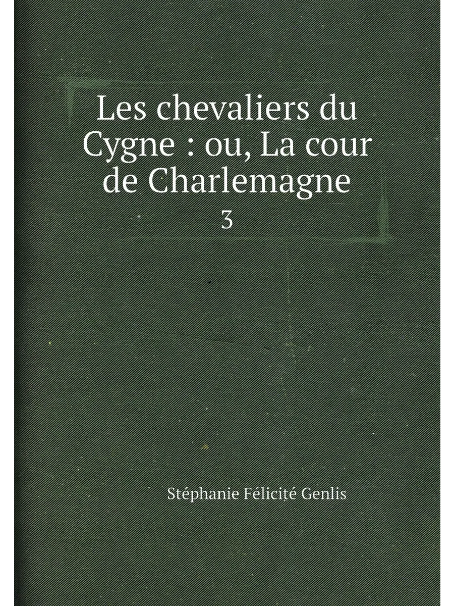 Les chevaliers du Cygne : ou, La cour de Charlemagne. 3