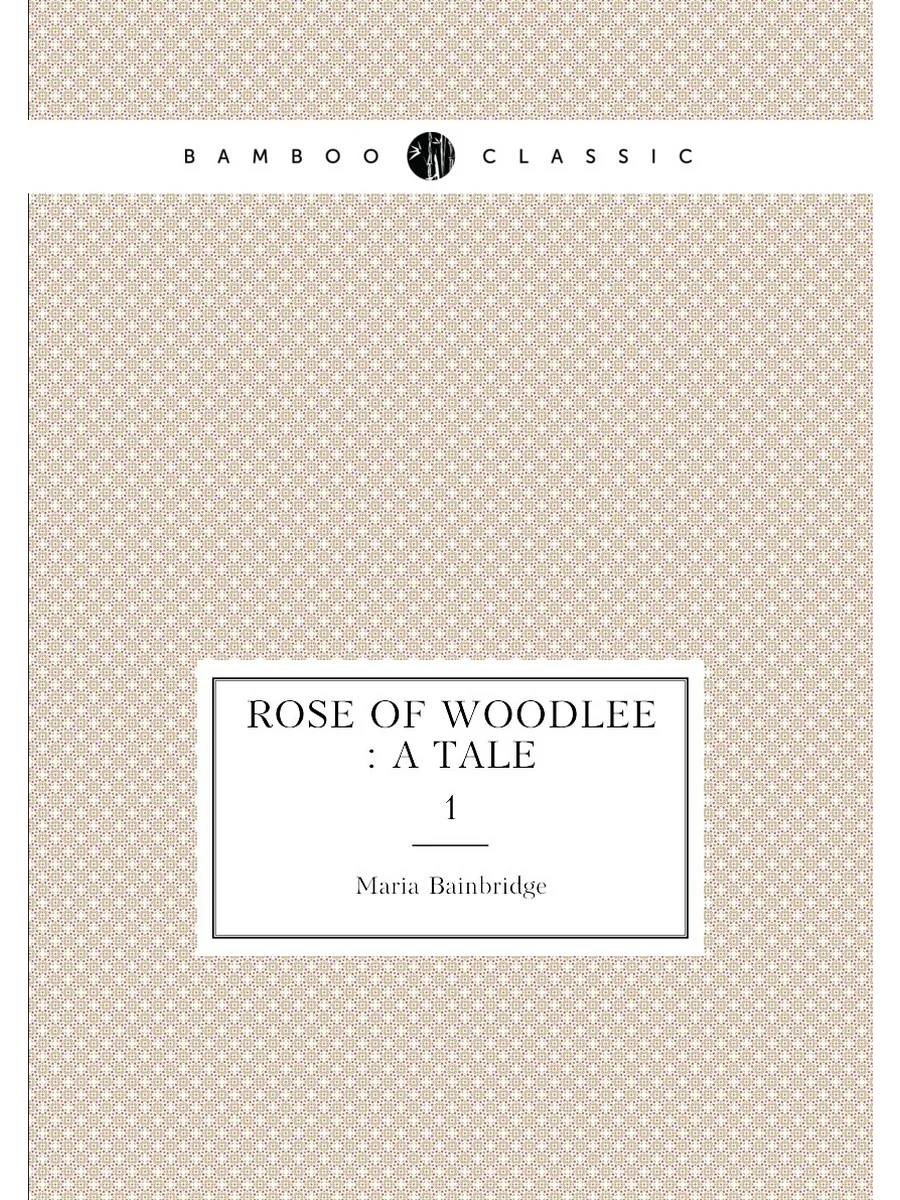 Rose of Woodlee : a tale. 1
