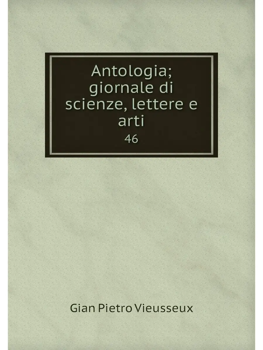 Antologia; giornale di scienze, lettere e arti. 46