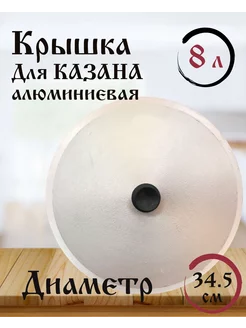 Алюминиевая крышка для казана 8 литров 34,5 см Baraka 151441953 купить за 512 ₽ в интернет-магазине Wildberries