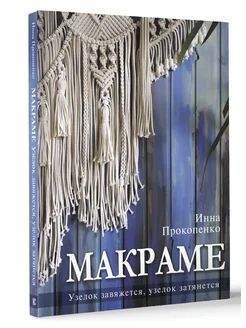 Макраме. Узелок завяжется, узелок затянется Издательство АСТ 151809376 купить за 1 248 ₽ в интернет-магазине Wildberries